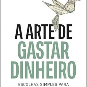 a arte de gastar dinheiro: escolhas simples para uma vida equilibrada – do mesmo autor de "a psicologia financeira" por morgan housel e bruno fiuza